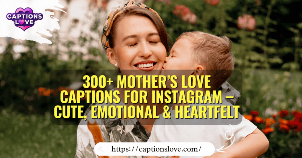 300+ Mother’s Love Captions for Instagram – Cute, Emotional & Heartfelt