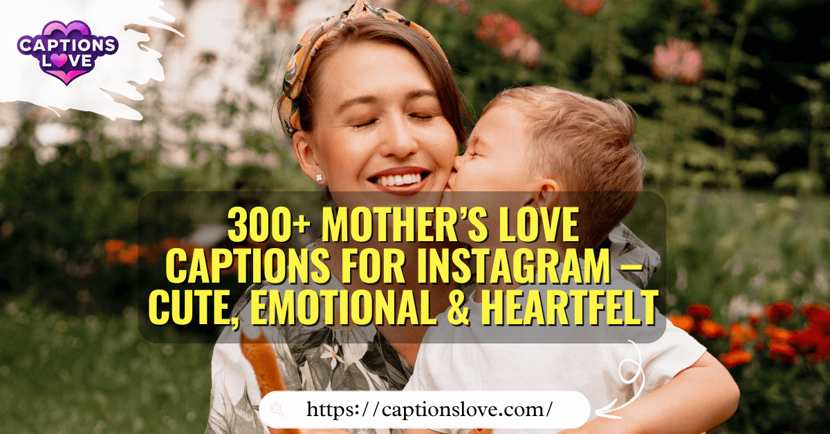 300+ Mother’s Love Captions for Instagram – Cute, Emotional & Heartfelt